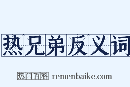 热兄弟反义词是什么意思的图片